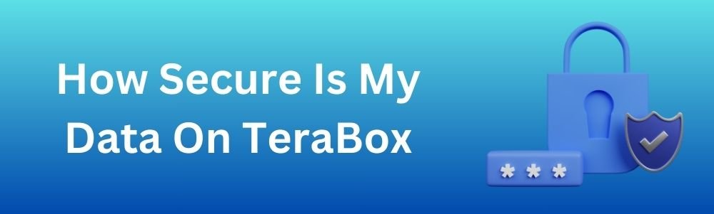 how-secure-is-my-data-on-terabox